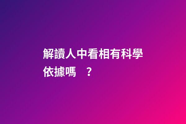 解讀人中看相有科學依據嗎？